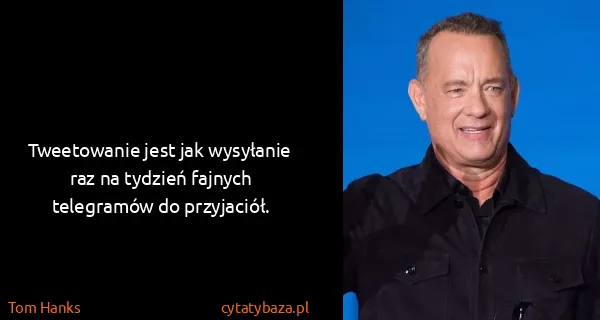 Tom Hanks: Tweetowanie jest jak wysyłanie raz na tydzień fajnych...