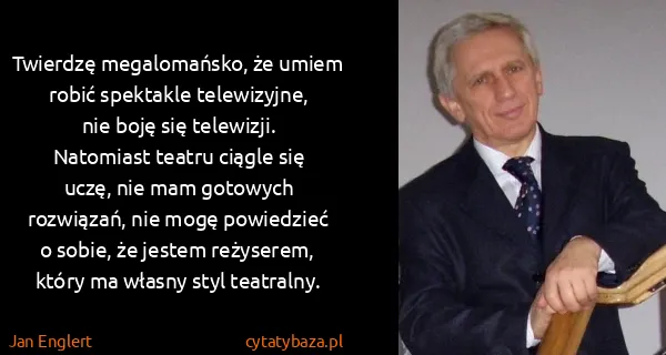 Jan Englert: Twierdzę megalomańsko, że umiem robić spektakle...