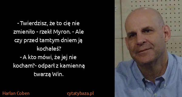 Harlan Coben: - Twierdzisz, że to cię nie zmieniło - rzekł Myron. -...