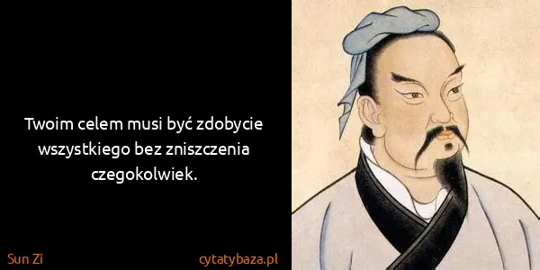 Sun Zi: Twoim celem musi być zdobycie wszystkiego bez...