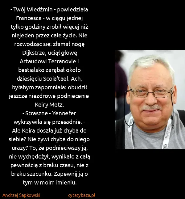 Andrzej Sapkowski: - Twój Wiedźmin - powiedziała Francesca - w ciągu jednej...