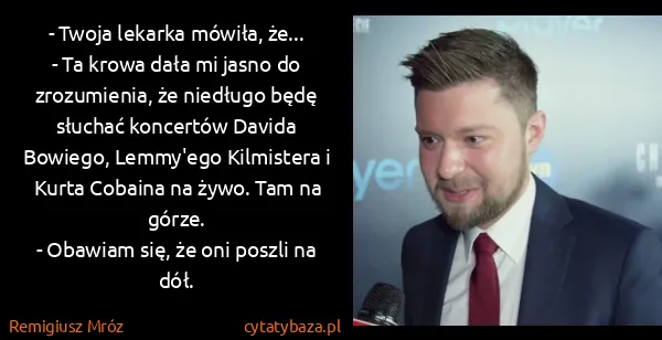 Remigiusz Mróz: - Twoja lekarka mówiła, że...
- Ta krowa dała mi jasno...