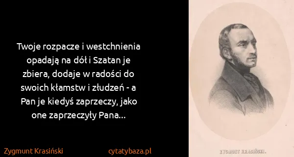 Zygmunt Krasiński: Twoje rozpacze i westchnienia opadają na dół i Szatan je...