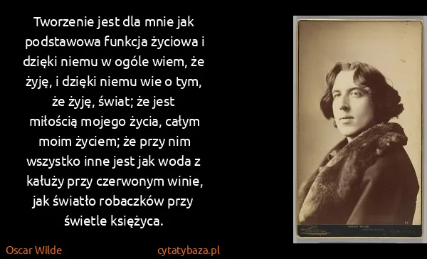 Oscar Wilde: Tworzenie jest dla mnie jak podstawowa funkcja życiowa i...