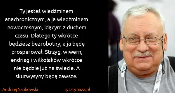 Andrzej Sapkowski: Ty jesteś wiedźminem anachronicznym, a ja wiedźminem...
