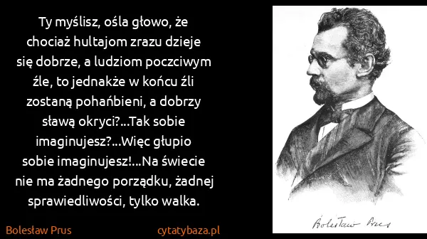 Bolesław Prus: Ty myślisz, ośla głowo, że chociaż hultajom zrazu dzieje...