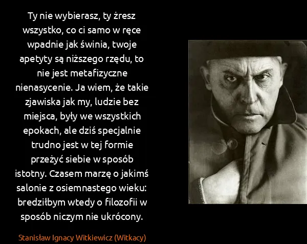 Stanisław Ignacy Witkiewicz (Witkacy): Ty nie wybierasz, ty żresz wszystko, co ci samo w ręce...