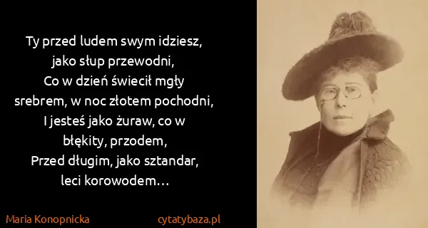 Maria Konopnicka: Ty przed ludem swym idziesz, jako słup przewodni,
Co w...