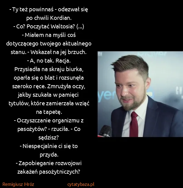 Remigiusz Mróz: - Ty też powinnaś - odezwał się po chwili Kordian.
- Co?...