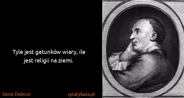 Denis Diderot: Tyle jest gatunków wiary, ile jest religii na ziemi. 