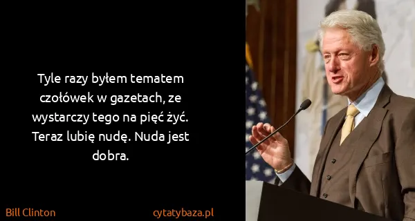 Bill Clinton: Tyle razy byłem tematem czołówek w gazetach, ze...