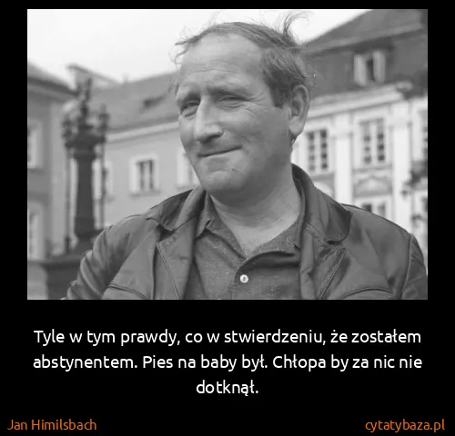 Jan Himilsbach: Tyle w tym prawdy, co w stwierdzeniu, że zostałem...