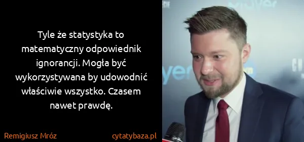 Remigiusz Mróz: Tyle że statystyka to matematyczny odpowiednik...