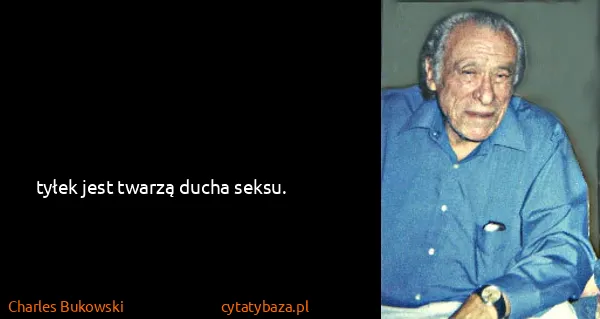 Charles Bukowski: tyłek jest twarzą ducha seksu.
