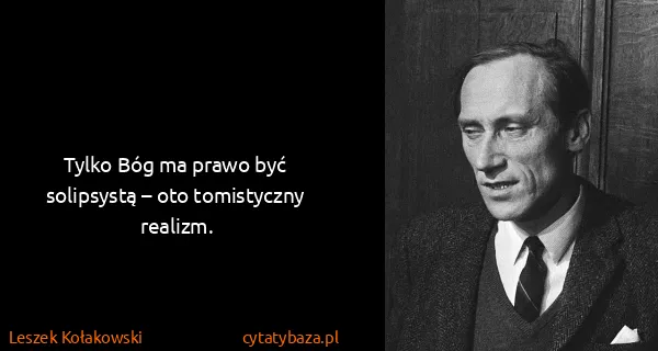 Leszek Kołakowski: Tylko Bóg ma prawo być solipsystą – oto tomistyczny...