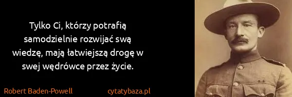 Robert Baden-Powell: Tylko Ci, którzy potrafią samodzielnie rozwijać swą...