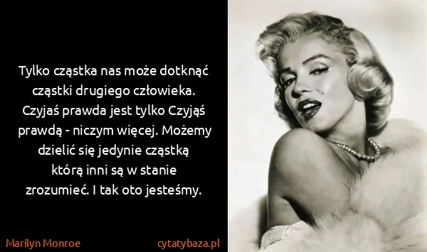 Marilyn Monroe: Tylko cząstka nas może dotknąć cząstki drugiego...