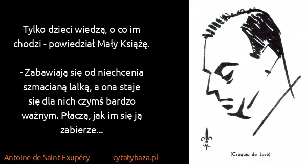 Antoine de Saint-Exupéry: Tylko dzieci wiedzą, o co im chodzi - powiedział Mały...