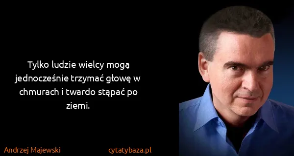 Andrzej Majewski: Tylko ludzie wielcy mogą jednocześnie trzymać głowę w...