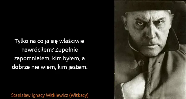 Stanisław Ignacy Witkiewicz (Witkacy): Tylko na co ja się właściwie nawróciłem? Zupełnie...
