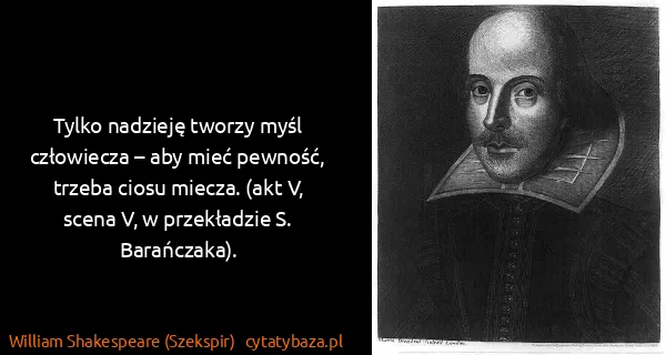William Shakespeare (Szekspir): Tylko nadzieję tworzy myśl człowiecza – aby mieć...
