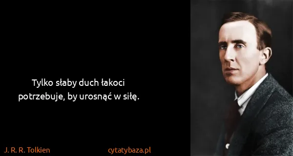 J. R. R. Tolkien: Tylko słaby duch łakoci potrzebuje, by urosnąć w siłę.