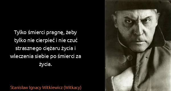Stanisław Ignacy Witkiewicz (Witkacy): Tylko śmierci pragnę, żeby tylko nie cierpieć i nie czuć...
