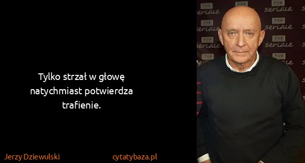 Jerzy Dziewulski: Tylko strzał w głowę natychmiast potwierdza trafienie.