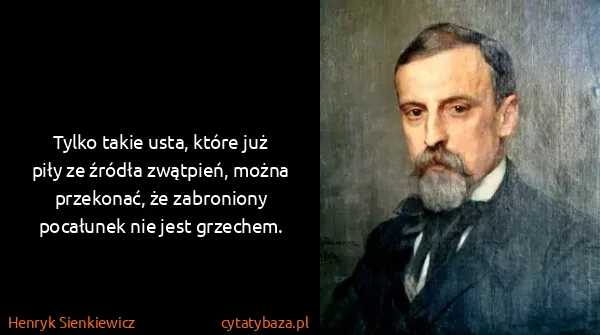 Henryk Sienkiewicz: Tylko takie usta, które już piły ze źródła zwątpień,...
