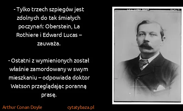 Arthur Conan Doyle: - Tylko trzech szpiegów jest zdolnych do tak śmiałych...