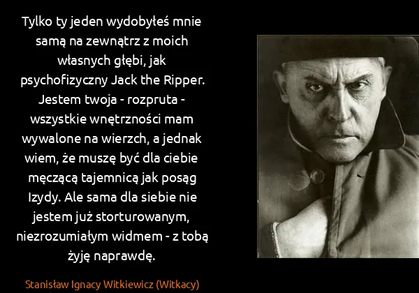 Stanisław Ignacy Witkiewicz (Witkacy): Tylko ty jeden wydobyłeś mnie samą na zewnątrz z moich...