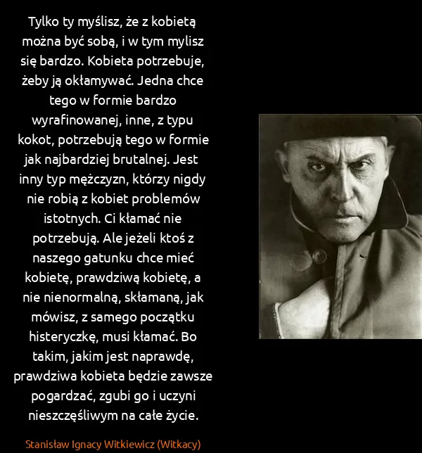 Stanisław Ignacy Witkiewicz (Witkacy): Tylko ty myślisz, że z kobietą można być sobą, i w tym...