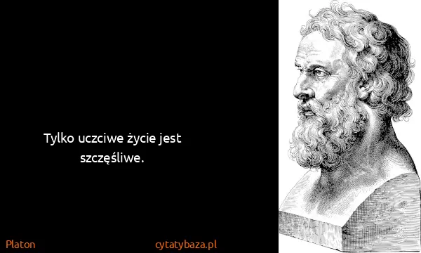 Platon: Tylko uczciwe życie jest szczęśliwe.