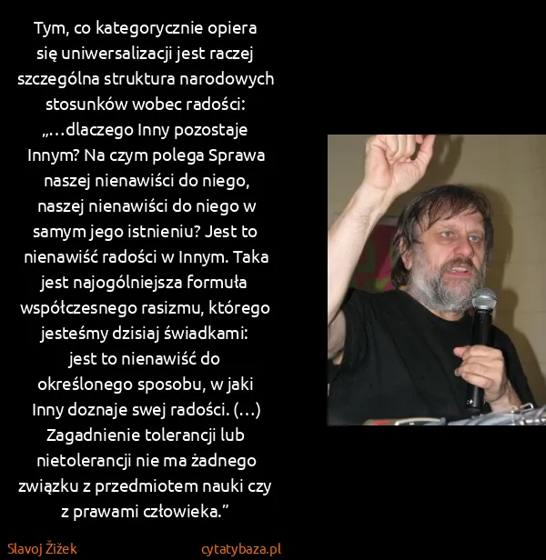 Slavoj Žižek: Tym, co kategorycznie opiera się uniwersalizacji jest...