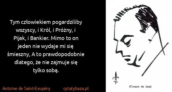 Antoine de Saint-Exupéry: Tym człowiekiem pogardziliby wszyscy, i Król, i Próżny,...