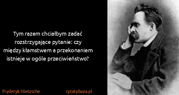 Fryderyk Nietzsche: Tym razem chciałbym zadać rozstrzygające pytanie: czy...