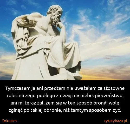 Sokrates: Tymczasem ja ani przedtem nie uważałem za stosowne robić...