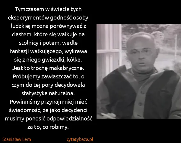 Stanisław Lem: Tymczasem w świetle tych eksperymentów godność osoby...