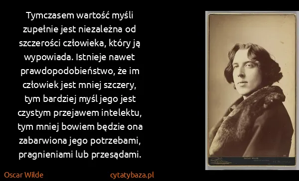 Oscar Wilde: Tymczasem wartość myśli zupełnie jest niezależna od...
