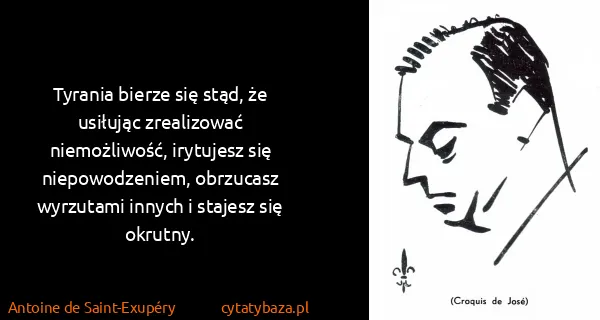 Antoine de Saint-Exupéry: Tyrania bierze się stąd, że usiłując zrealizować...