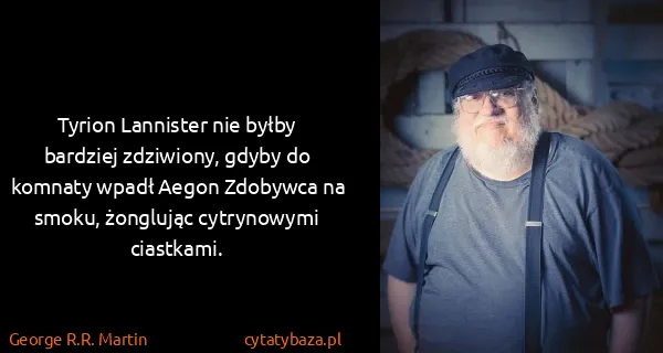 George R.R. Martin: Tyrion Lannister nie byłby bardziej zdziwiony, gdyby do...