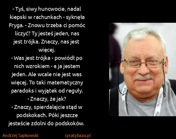 Andrzej Sapkowski: - Tyś, siwy huncwocie, nadal kiepski w rachunkach -...