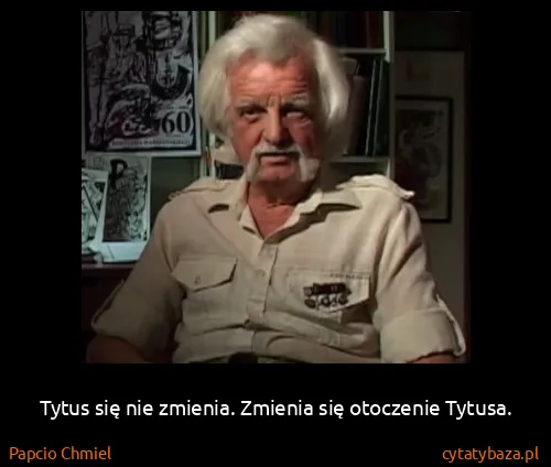 Papcio Chmiel: Tytus się nie zmienia. Zmienia się otoczenie Tytusa.