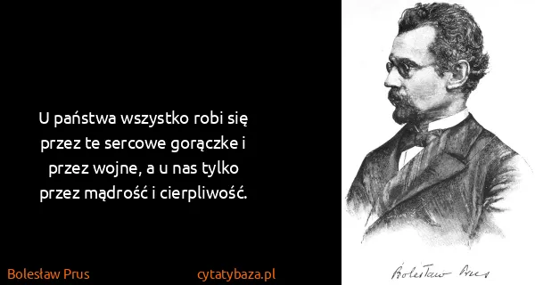 Bolesław Prus: U państwa wszystko robi się przez te sercowe gorączke i...