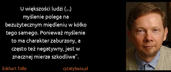 Eckhart Tolle: U większości ludzi (...) myślenie polega na...