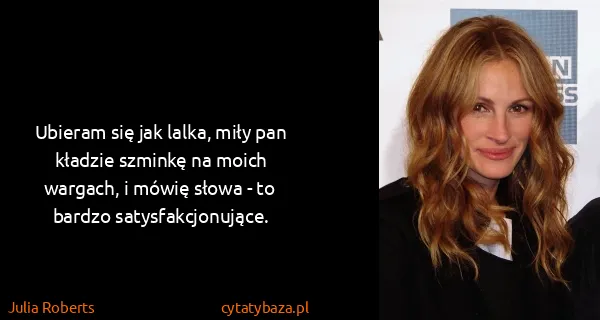 Julia Roberts: Ubieram się jak lalka, miły pan kładzie szminkę na moich...