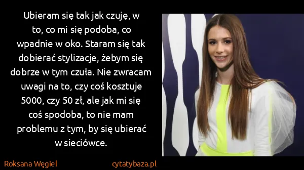 Roksana Węgiel: Ubieram się tak jak czuję, w to, co mi się podoba, co...