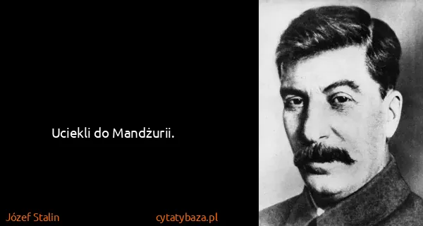 Józef Stalin: Uciekli do Mandżurii. 