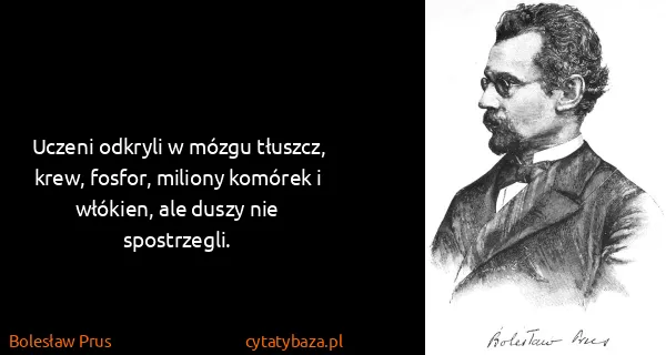 Bolesław Prus: Uczeni odkryli w mózgu tłuszcz, krew, fosfor, miliony...