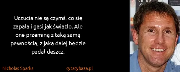 Nicholas Sparks: Uczucia nie są czymś, co się zapala i gasi jak światło....